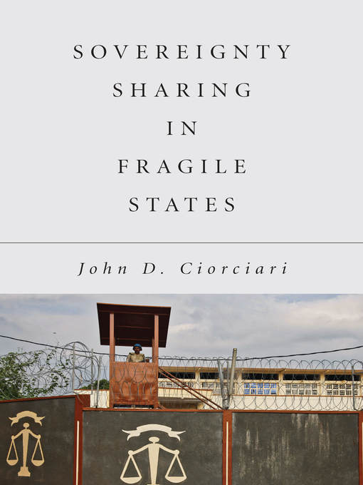 Title details for Sovereignty Sharing in Fragile States by John D. Ciorciari - Wait list